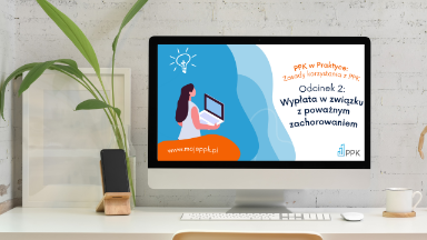Zdjęcie artykułu Krotko_o_ppk-Wyplata_w_zwiazku_z_powaznym_zachorowaniem