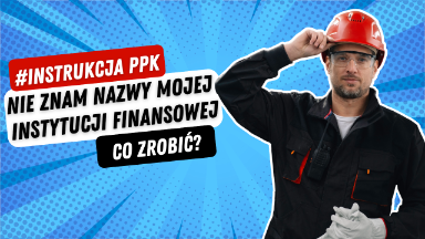 Zdjęcie artykułu instrukcja-ppk-nie-znam-nazwy-instytucji