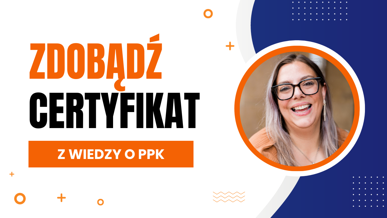 Ekspercie z kadr i płac, zbuduj nowe kompetencje! Zdobądź bezpłatnie certyfikat potwierdzający znajomość tematu PPK