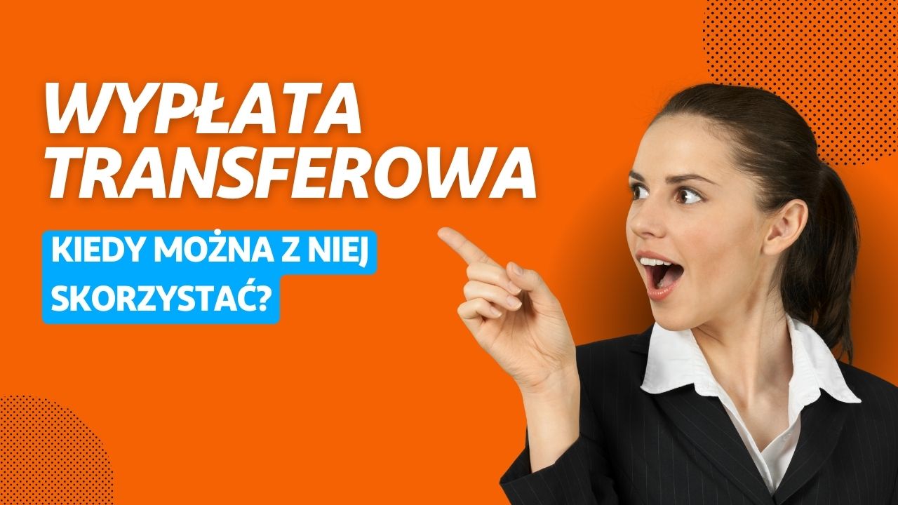Wypłata transferowa – kiedy można z niej skorzystać?