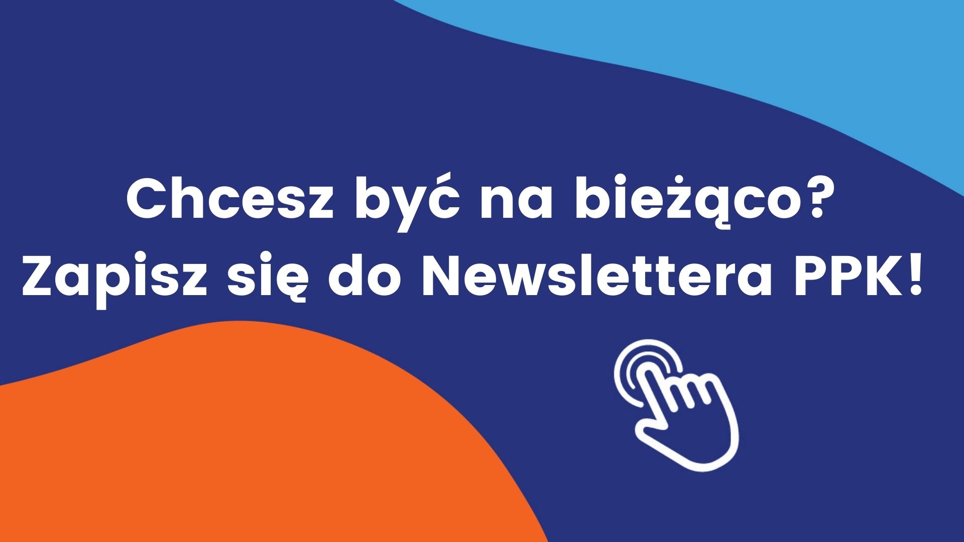 Chcesz być na bieżąco? Zapisz się do Newslettera PPK!