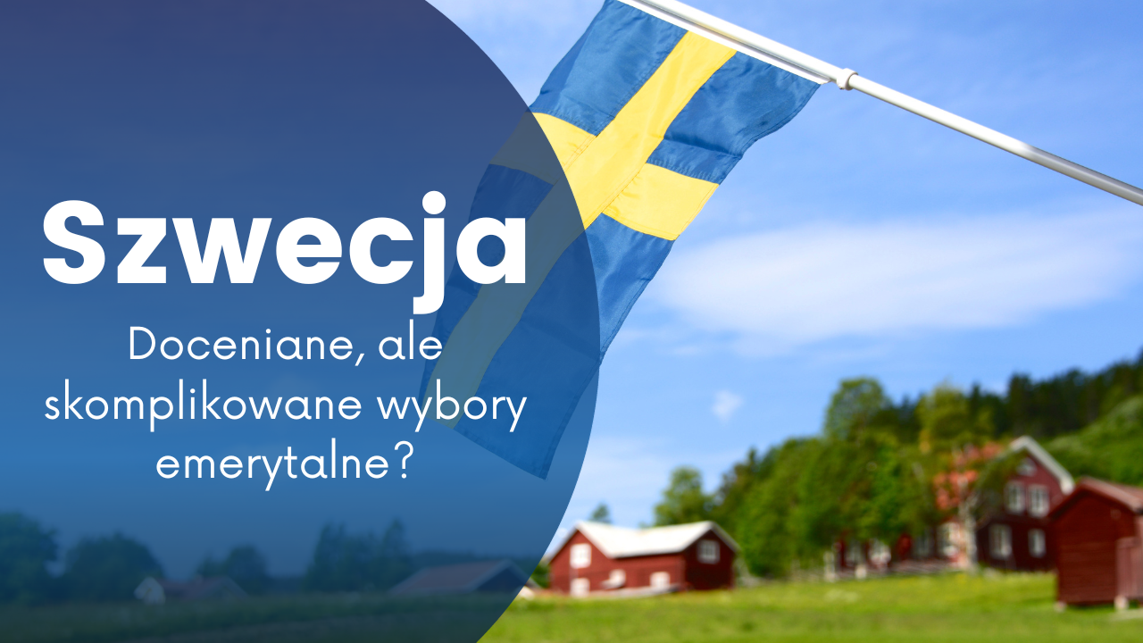 Szwecja: Doceniane, ale skomplikowane wybory emerytalne?