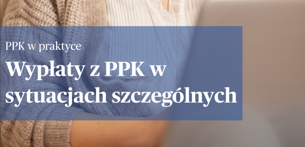 Nowa publikacja Portalu: „PPK w praktyce: Wypłata w sytuacjach szczególnych