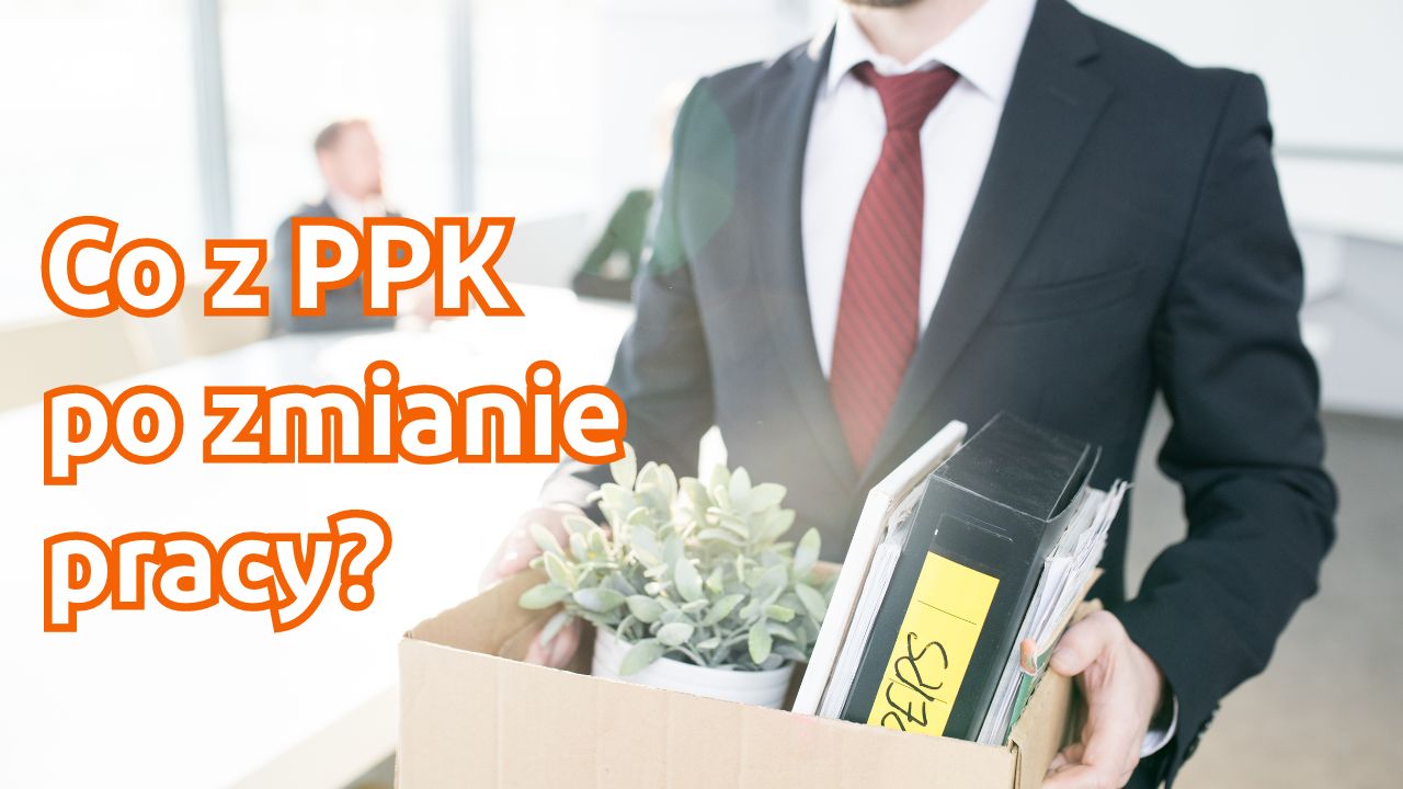 Zmiana pracodawcy – co z oszczędnościami w PPK? 