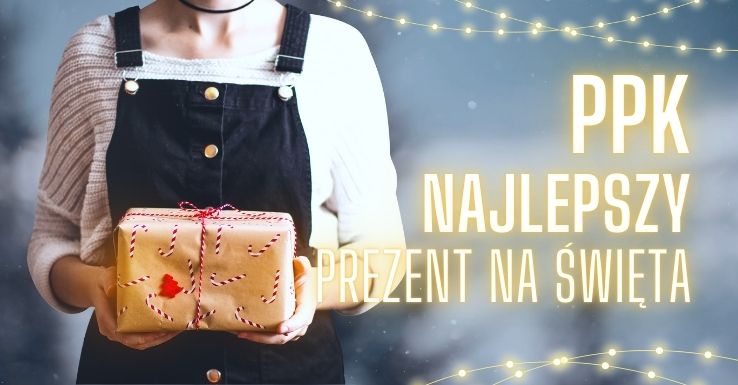 Najlepszy prezent na Święta – zadbaj o bezpieczeństwo finansowe bliskich z PPK