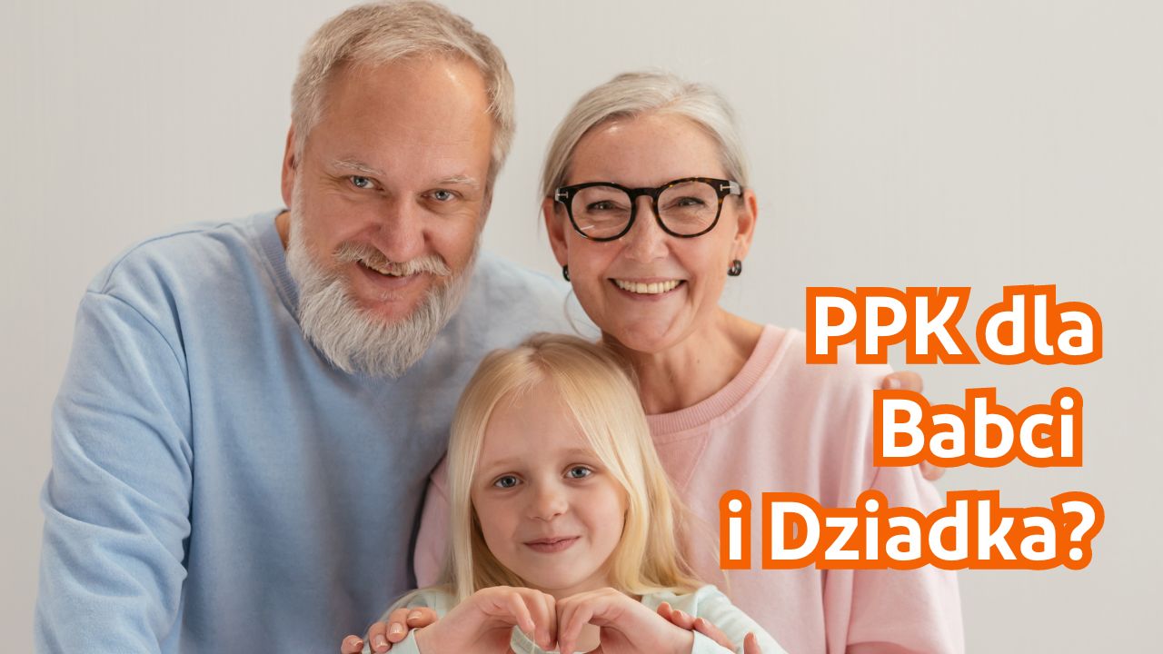 PPK dla babci i dziadka? Jak najbardziej tak!
